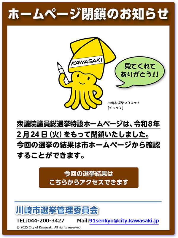 ホームページ閉鎖のお知らせ　川崎市の衆議院議員総選挙特設ホームページは令和8年2月24日(火)をもって閉鎖いたしました。今回の選挙の結果は、市ホームページから確認することができます。川崎市選挙管理委員会
